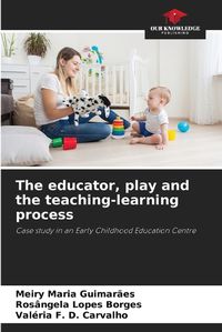 Cover image for The educator, play and the teaching-learning process