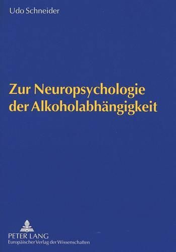 Cover image for Zur Neuropsychologie Der Alkoholabhaengigkeit: Neuropsychologie ALS Integrative Kognitive Wissenschaft Zu Pathophysiologischen Modellvorstellungen Der Alkoholabhaengigkeit