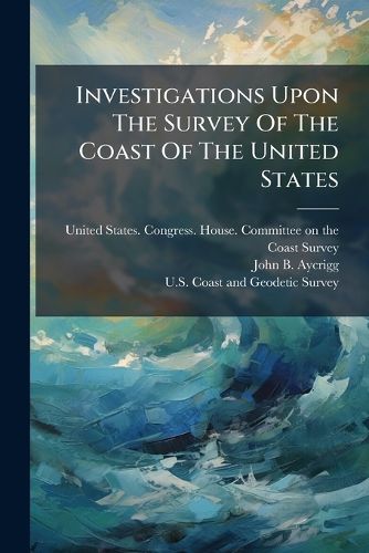 Cover image for Investigations Upon The Survey Of The Coast Of The United States