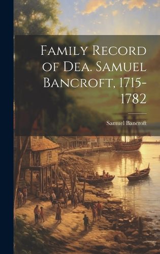 Cover image for Family Record of Dea. Samuel Bancroft, 1715-1782
