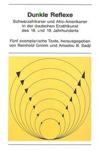 Cover image for Dunkle Reflexe: Schwarzafrikaner Und Afro-Amerikaner in Der Deutschen Erzaehlkunst Des 18. Und 19. Jahrhunderts. Fuenf Exemplarische Texte