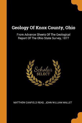 Geology of Knox County, Ohio: From Advance Sheets of the Geological Report of the Ohio State Survey, 1877