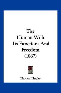 Cover image for The Human Will: Its Functions and Freedom (1867)