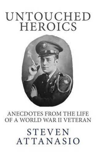 Cover image for Untouched Heroics: Anecdotes from the Life of a World War II Veteran