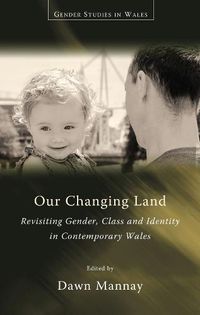 Cover image for Our Changing Land: Revisiting Gender, Class and Identity in Contemporary Wales