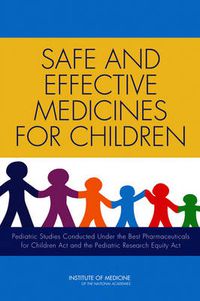 Cover image for Safe and Effective Medicines for Children: Pediatric Studies Conducted Under the Best Pharmaceuticals for Children Act and the Pediatric Research Equity Act