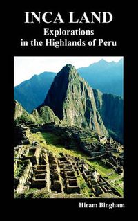 Cover image for Inca Land: Explorations in the Highlands of Peru (Illustrated)