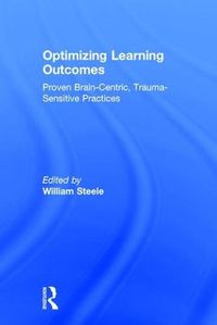 Cover image for Optimizing Learning Outcomes: Proven Brain-Centric, Trauma-Sensitive Practices