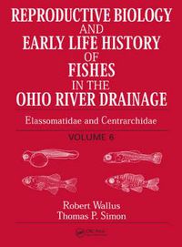 Cover image for Reproductive Biology and Early Life History of Fishes in the Ohio River Drainage: Elassomatidae and Centrarchidae, Volume 6