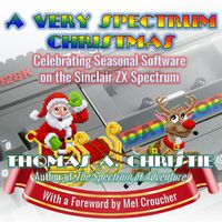 Cover image for A Very Spectrum Christmas: Celebrating Seasonal Software on the Sinclair ZX Spectrum