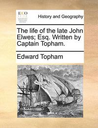 Cover image for The Life of the Late John Elwes; Esq. Written by Captain Topham.
