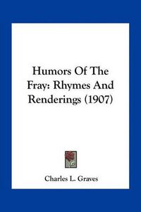 Cover image for Humors of the Fray: Rhymes and Renderings (1907)