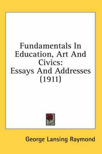 Cover image for Fundamentals in Education, Art and Civics: Essays and Addresses (1911)