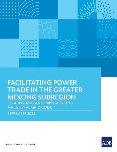 Cover image for Facilitating Power Trade in the Greater Mekong Subregion: Establishing and Implementing a Regional Grid Code