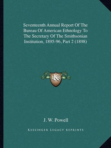 Cover image for Seventeenth Annual Report of the Bureau of American Ethnology to the Secretary of the Smithsonian Institution, 1895-96, Part 2 (1898)