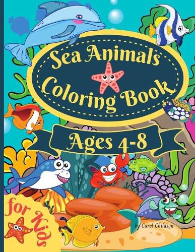 Cover image for Sea Animals Coloring Book For Kids Ages 4-8: Amazing Ocean Coloring book for Kids Ages 4-8, Sea Life Coloring Book, Ocean Animals, Sea Creatures & Underwater Marine Life, Life Under The Sea, Ocean activity Book