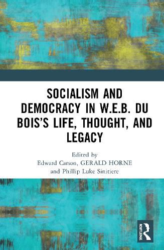 Socialism and Democracy in W.E.B. Du Bois's Life, Thought, and Legacy