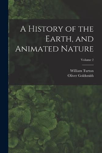 Cover image for A History of the Earth, and Animated Nature; Volume 2