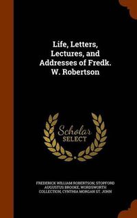 Cover image for Life, Letters, Lectures, and Addresses of Fredk. W. Robertson