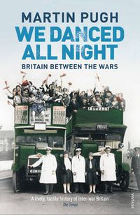 Cover image for We Danced All Night: A Social History of Britain Between the Wars