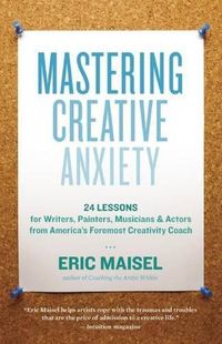 Cover image for Mastering Creative Anxiety: 24 Lessons for Writers, Painters, Musicians, and Actors from America's Foremost Creativity Coach