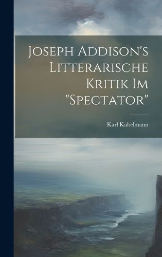 Cover image for Joseph Addison's Litterarische Kritik Im "Spectator"
