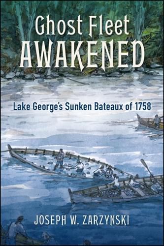 Cover image for Ghost Fleet Awakened: Lake George's Sunken Bateaux of 1758