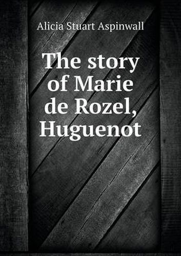 Cover image for The story of Marie de Rozel, Huguenot