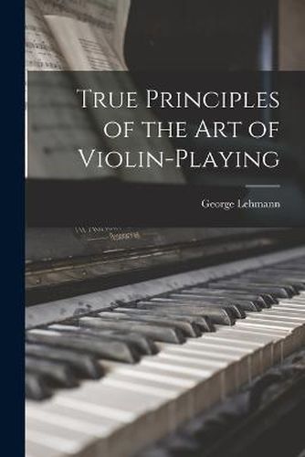 Cover image for True Principles of the Art of Violin-Playing