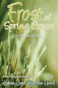 Cover image for Frost of Spring Green a Collection of Poetry: A Collection of Poetry