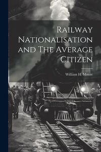 Cover image for Railway Nationalisation and The Average Citizen