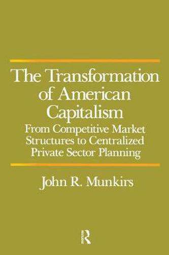 Cover image for The Transformation of American Capitalism: From Competitive Market Structures to Centralized Private Sector Planning