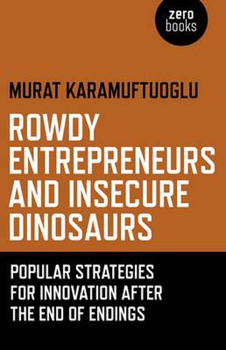 Cover image for Rowdy Entrepreneurs and Insecure Dinosaurs - Popular Strategies for Innovation After the End of Endings