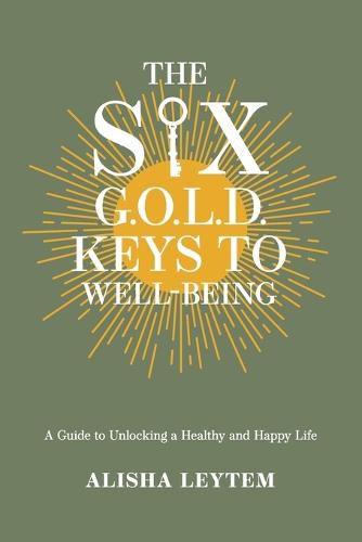 Cover image for The Six G.O.L.D. Keys to Well-Being: A Guide to Unlocking a Happy and Healthy Life