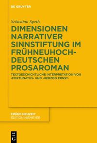 Cover image for Dimensionen Narrativer Sinnstiftung Im Fruhneuhochdeutschen Prosaroman: Textgeschichtliche Interpretation Von 'Fortunatus' Und 'Herzog Ernst