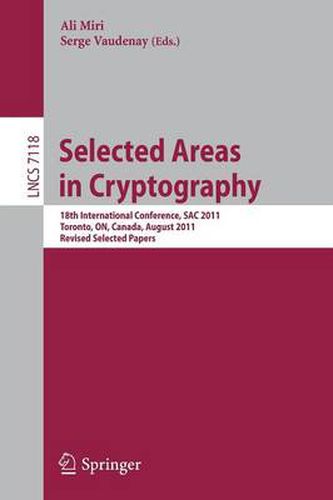 Cover image for Selected Areas in Cryptography: 18th International Workshop, SAC 2011, Toronto, Canada, August 11-12, 2011, Revised Selected Papers