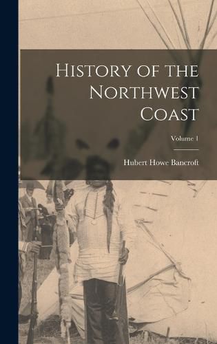 Cover image for History of the Northwest Coast; Volume 1