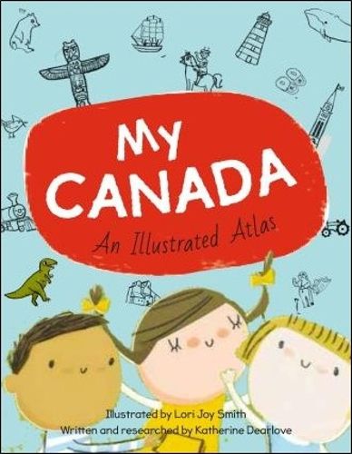 My Canada: An Illustrated Atlas