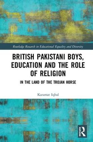 Cover image for British Pakistani Boys, Education and the Role of Religion: In the Land of the Trojan Horse