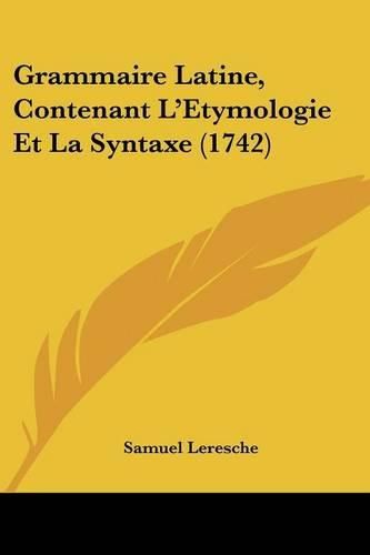 Cover image for Grammaire Latine, Contenant L'Etymologie Et La Syntaxe (1742)