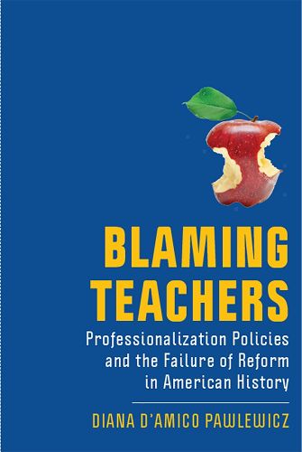 Cover image for Blaming Teachers: Professionalization Policies and the Failure of Reform in American History