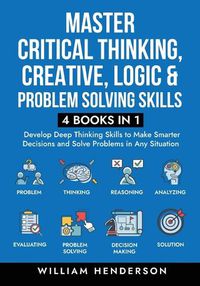 Cover image for Master Critical Thinking, Creative, Logic & Problem Solving Skills (4 Books in 1)