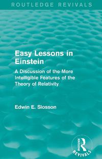 Cover image for Routledge Revivals: Easy Lessons in Einstein (1922): A Discussion of the More Intelligible Features of the Theory of Relativity