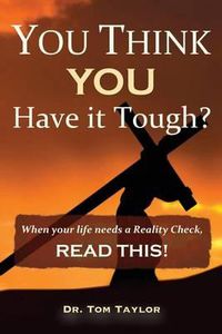 Cover image for You Think You Have It Tough?: When Your Life Needs a Reality Check, Read This!