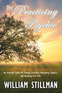 Cover image for The Practicing Psychic: An Essential Guide for Staying Grounded, Navigating Skeptics, and Honoring Your Gift