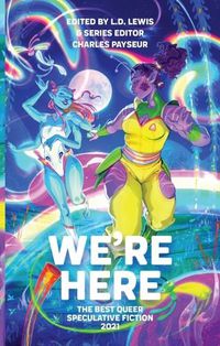 Cover image for We're Here: The Best Queer Speculative Fiction 2021