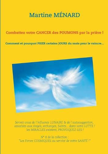 Combattez votre cancer des poumons par la priere !: Comment et pourquoi prier certains jours du mois pour le vaincre...