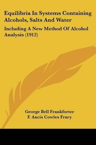 Equilibria in Systems Containing Alcohols, Salts and Water: Including a New Method of Alcohol Analysis (1912)