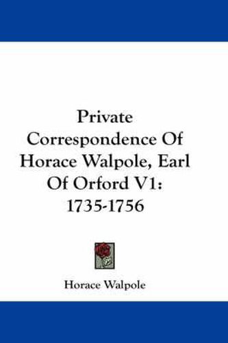 Cover image for Private Correspondence of Horace Walpole, Earl of Orford V1: 1735-1756