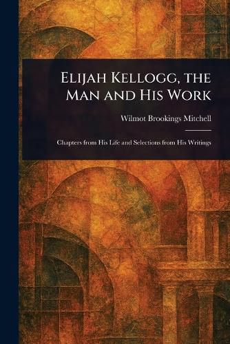 Cover image for Elijah Kellogg, the Man and His Work